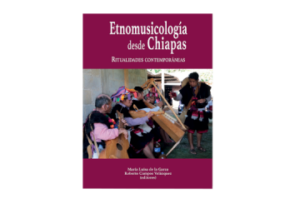 Etnomusicología desde Chiapas. Ritualidades contemporáneas