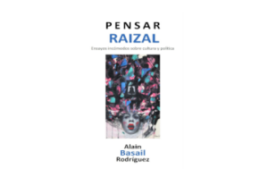 Pensar raizal. Ensayos incómodos sobre cultura y política
